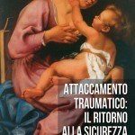 Attaccamento traumatico: ritorno alla sicurezza