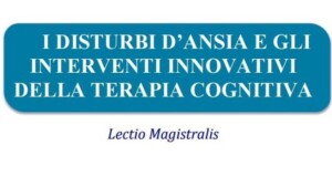 I disturbi dansia e gli interventi innovativi della terapia cognitiva – Lectio Magistralis a Trieste 23 Febbraio 2017 - FEATURED