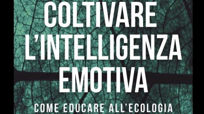 Coltivare l’intelligenza emotiva. Come educare all’ecologia (2017) di Goleman D., Bennett L., Barlow Z. – Recensione del nuovo libro sull’ intelligenza ecologica