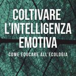 Coltivare l intelligenza emotiva. Come educare all ecologia 2017 di Goleman D. Bennett L. Barlow Z. - Recensione del nuovo libro sull intelligenza ecologica - FEATURED