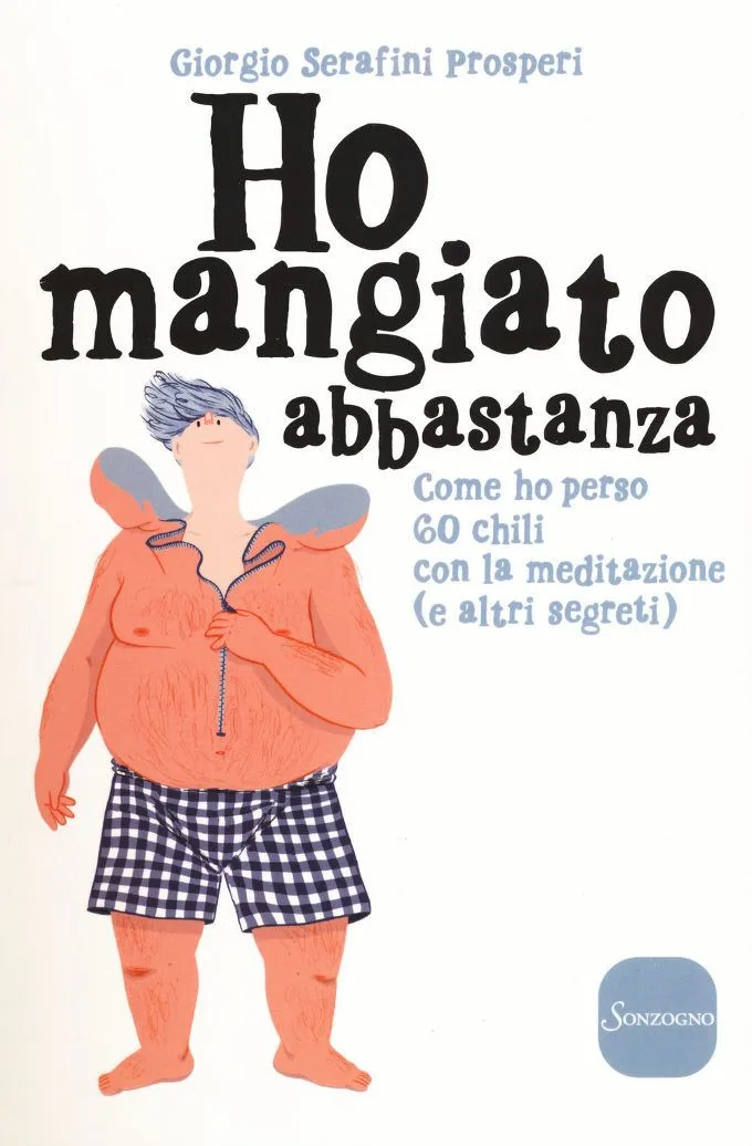 Ho mangiato abbastanza. Come ho perso 60 chili con la meditazione (e altri segreti) (2017) di Giorgio Serafini Prosperi - Recensione del libro