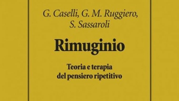 Rimuginio. Teoria e terapia del pensiero ripetitivo (Caselli, Ruggiero, Sassaroli, 2017) – Recensione del libro