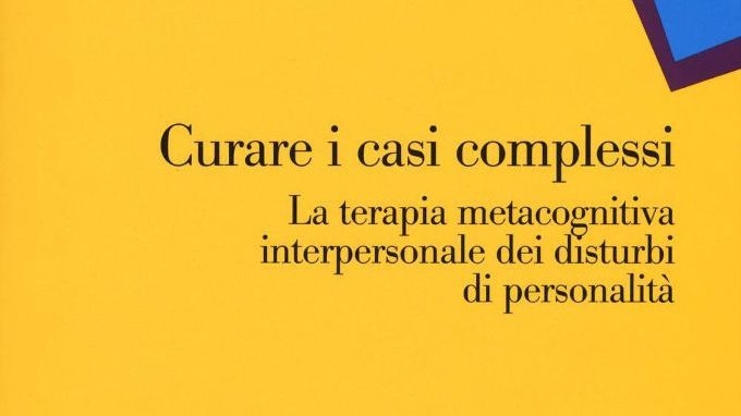 Curare i casi complessi. La terapia metacognitiva interpersonale dei disturbi di personalità – Recensione