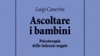 Ascoltare i bambini. Psicoterapia delle infanzie negate di Luigi Cancrini – Recensione