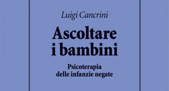 Ascoltare i bambini. Psicoterapia delle infanzie negate di Luigi Cancrini – Recensione
