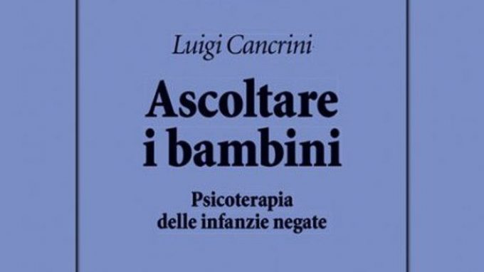 Ascoltare i bambini. Psicoterapia delle infanzie negate di Luigi Cancrini – Recensione