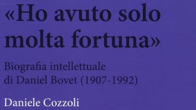 Ho avuto solo molta fortuna. Biografia intellettuale di Daniel Bovet (2006) di D. Cozzoli – Recensione del libro