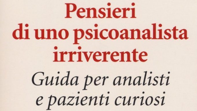 Pensieri di uno psicoanalista irriverente. Guida per analisti e pazienti curiosi (2017) di Antonino Ferro – Recensione del libro