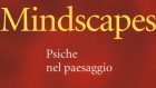 I paesaggi nella psiche, la psiche nei paesaggi – Recensione al libro Mindscapes (2017) di V. Lingiardi