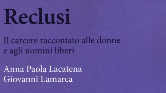 Reclusi. Il carcere raccontato alle donne e agli uomini liberi (2017) – Recensione del libro