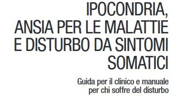 Ipocondria, ansia per le malattie e disturbo da sintomi somatici. Guida per il clinico e manuale per chi soffre del disturbo – Recensione del libro