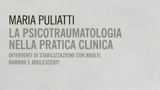 La psicotraumatologia nella pratica clinica (2017) di M. Puliatti – Recensione del libro