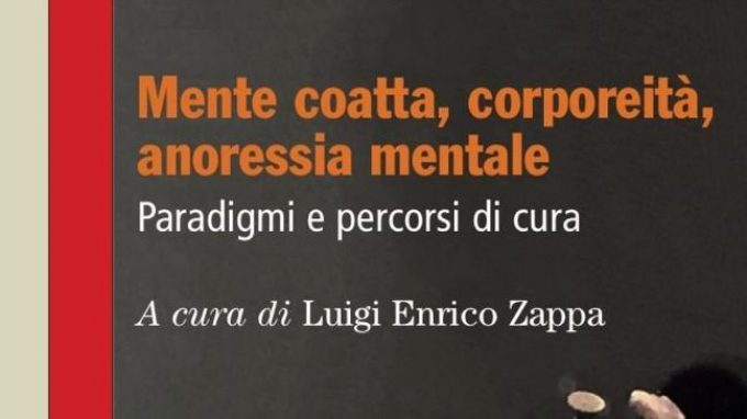 Mente coatta, corporeità, anoressia mentale. Paradigmi e percorsi di cura (2017) di L. E. Zappa – Recensione del libro