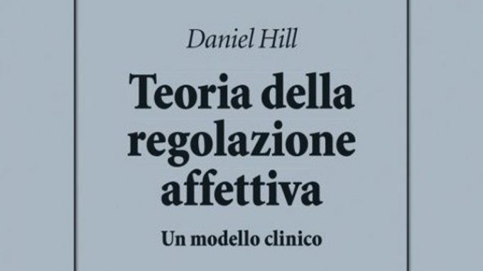 Teoria della regolazione affettiva. Un modello clinico (2017) di Daniel Hill – Recensione del libro