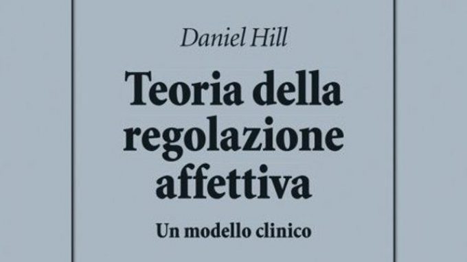 Teoria della regolazione affettiva. Un modello clinico (2017) di Daniel Hill – Recensione del libro