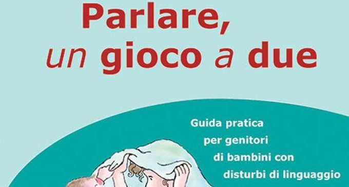 Parlare, un gioco a due. Guida pratica per genitori di bambini con disturbi del linguaggio (2017) – Recensione