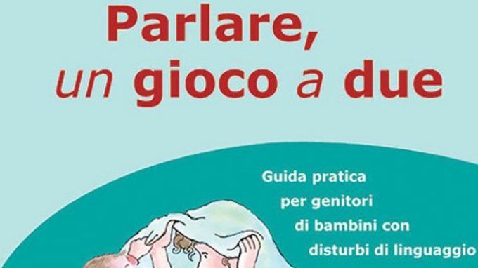 Parlare, un gioco a due. Guida pratica per genitori di bambini con disturbi del linguaggio (2017) – Recensione