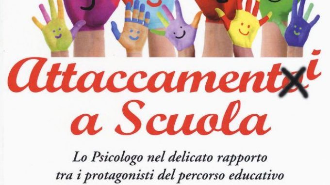 Attaccamenti a scuola. Lo psicologo nel delicato rapporto tra i protagonisti del percorso educativo (2017) – Recensione del libro