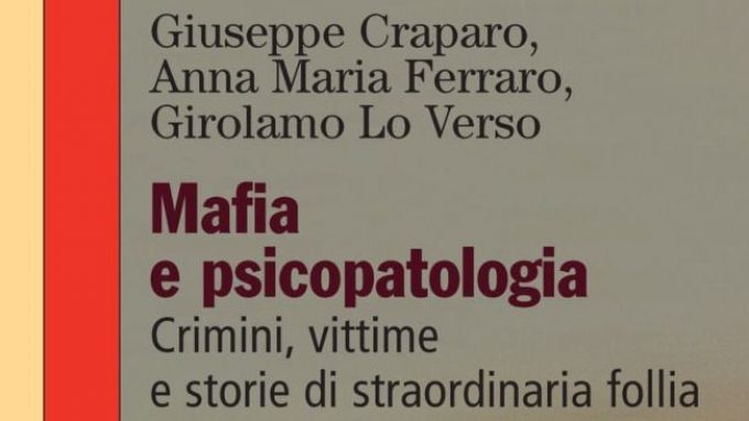Mafia e psicopatologia. Crimini, vittime e storie di straordinaria follia (2017) a cura di G. Craparo, A. M. Ferraro, G. Lo Verso – Recensione del libro