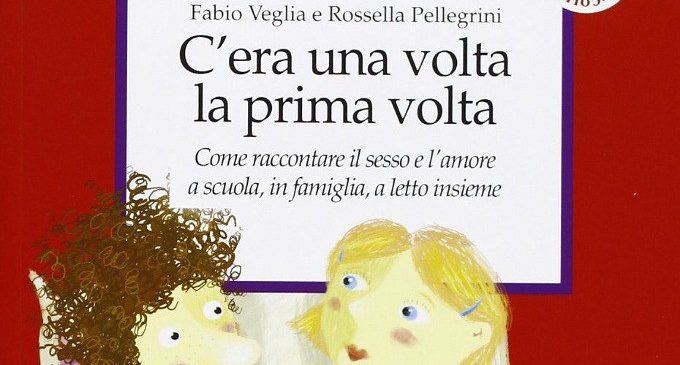 C’era una volta la prima volta. Come raccontare il sesso e l’amore a scuola, in famiglia, a letto insieme (2003) di Fabio Veglia e Rossella Pellegrini – Recensione del libro
