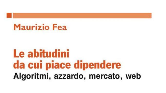 Le abitudini da cui ci piace dipendere. Algoritmi, azzardo, mercato, web (2017) – Recensione del libro