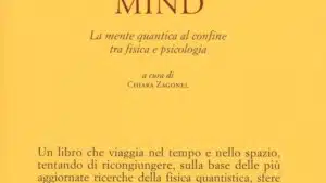 Quantum Mind. La mente quantica al confine tra fisica e psicologia - Recensione