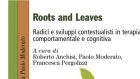 Roots and Leaves. Radici e sviluppi contestualisti in terapia comportamentale e cognitiva (2016) – Recensione