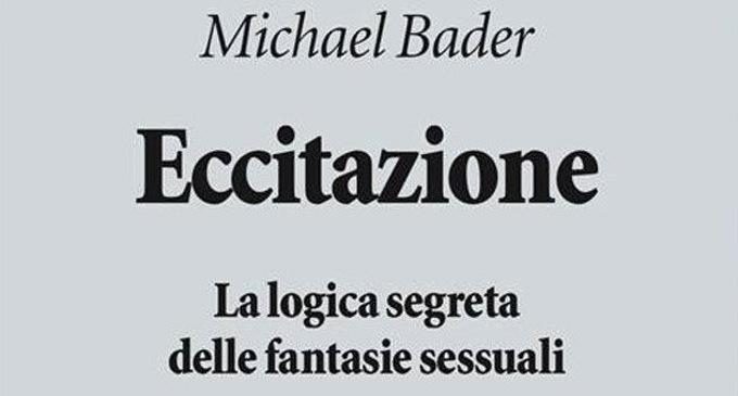Eccitazione. La logica segreta delle fantasie sessuali (2018) – Recensione del libro di Michael Bader