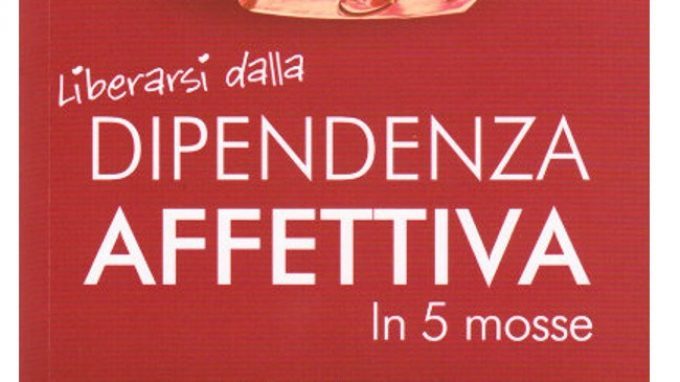 Liberarsi dalla Dipendenza Affettiva in 5 mosse (2017) di M. C. Strocchi, S. Raumer e T. Segato – Recensione del libro