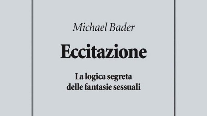 Eccitazione. La logica segreta delle fantasie sessuali (2018) di M. Bader – Recensione del libro