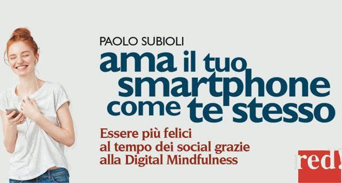 Ama il tuo smartphone come te stesso. Essere più felici al tempo dei social grazie alla digital mindfulness (2017) di P. Subioli – Recensione del libro