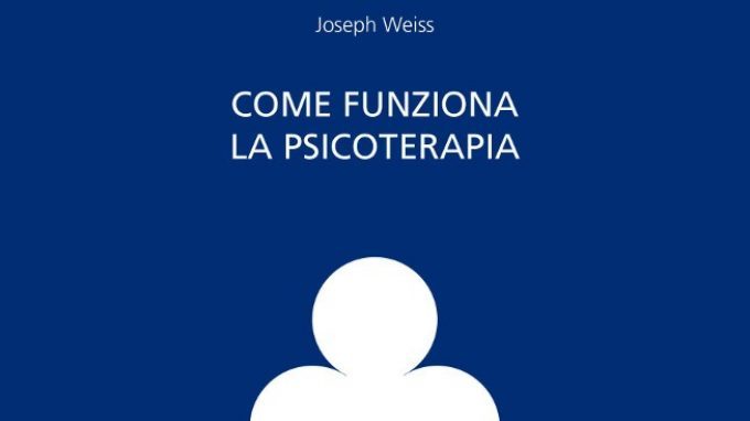 Come funziona la psicoterapia (2016) di Joseph Weiss – Recensione del libro