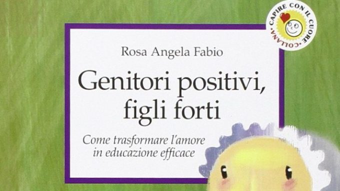 Genitori positivi, figli forti. Come trasformare l’amore in educazione efficace (2018) – Recensione del libro