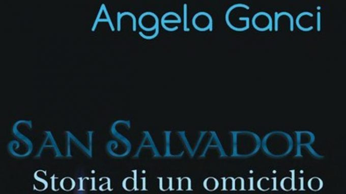 San Salvador. Storia di un omicidio (2016) di A. Ganci – Recensione del libro
