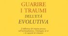 Guarire i traumi dell’età evolutiva (2018) di Laurence Heller e Aline LaPierre: elaborare il passato col modello NARM – Recensione del libro