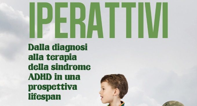 Iperattivi. Dalla diagnosi alla terapia della sindrome ADHD in una prospettiva life span (2018) di Angela Ganci – Recensione del libro