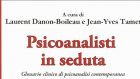 Psicoanalisti in seduta. Glossario clinico di Psicoanalisi contemporanea (2018) A cura di L. Danon-Boileau, J. Tamet e R. Galiani – Recensione