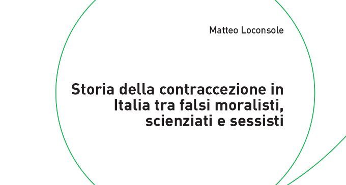 Storia della contraccezione in Italia tra falsi moralisti, scienziati e sessisti – Recensione del libro