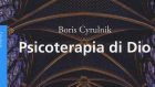 Psicoterapia di Dio (2018) di B. Cyrulnik – Le riflessioni di Giancarlo Dimaggio