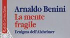 La mente fragile. L’enigma dell’Alzheimer (2018) di Arnaldo Benini – Recensione del libro