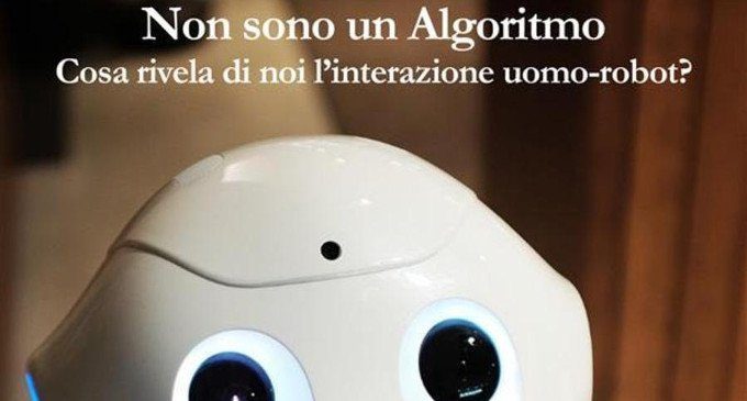 Non sono un algoritmo. Cosa rivela di noi l’interazione uomo-robot? (2018) di Claudio Lombardo – Recensione del libro