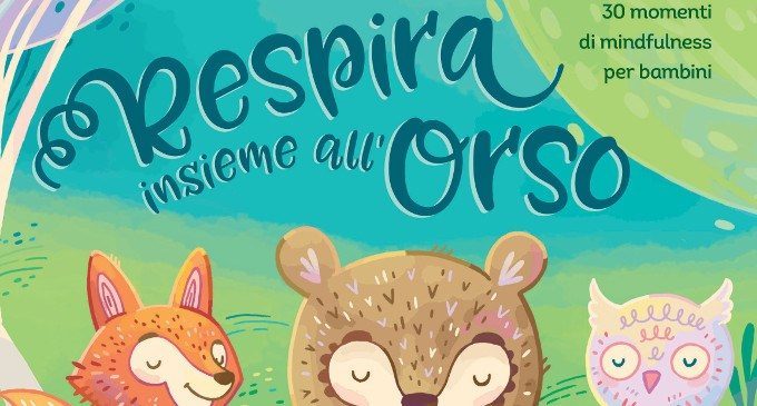 Respira insieme all’orso (2018): grandi e piccini alla scoperta della Mindfulness grazie all’aiuto di simpatici animaletti con cui imparare a rilassarsi – Recensione del libro