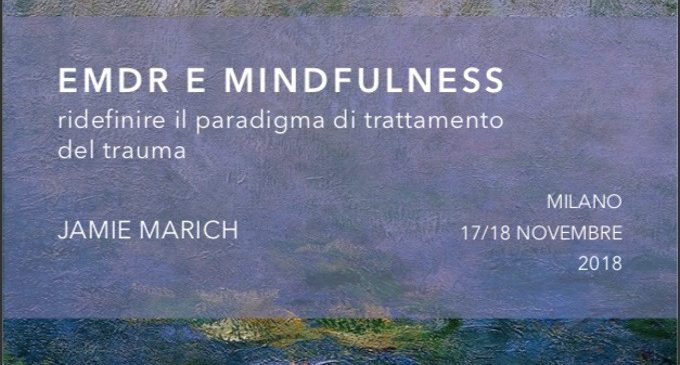Terapia EMDR e Mindfulness: ridefinire il paradigma delle terapie basate sul trauma – Report dal workshop con Jamie Marich