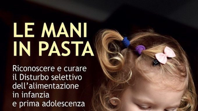Le mani in pasta. Riconoscere e curare il disturbo selettivo dell’alimentazione in infanzia e prima adolescenza (2018) – Recensione del libro