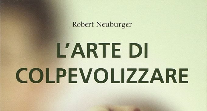 L’arte di colpevolizzare (2008) di Robert Neuburger – Recensione del libro