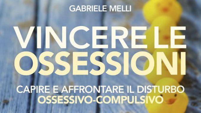 Vincere le ossessioni (2018) di G. Melli: una guida per le persone che soffrono di DOC e per i loro familiari – Recensione del libro