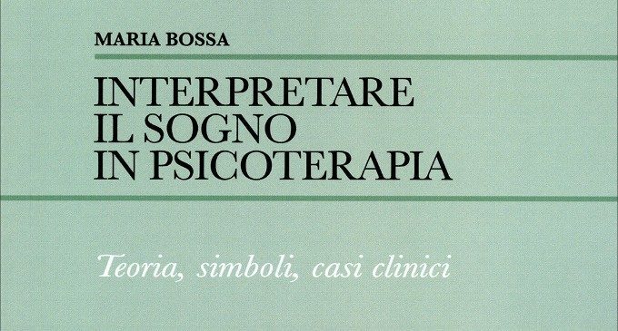 Interpretare il sogno in psicoterapia (2018): Maria Bossa ci spiega come utilizzare il contenuto onirico nel contesto clinico – Recensione del libro