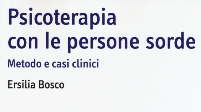 Psicoterapia con le persone sorde (2015) di Ersilia Bosco – Recensione del libro