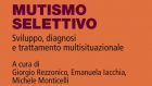 Mutismo selettivo: sviluppo, diagnosi e trattamento multisituazionale (2018) a cura di G. Rezzonico, E. Iacchia, M. Monticelli – Recensione del libro