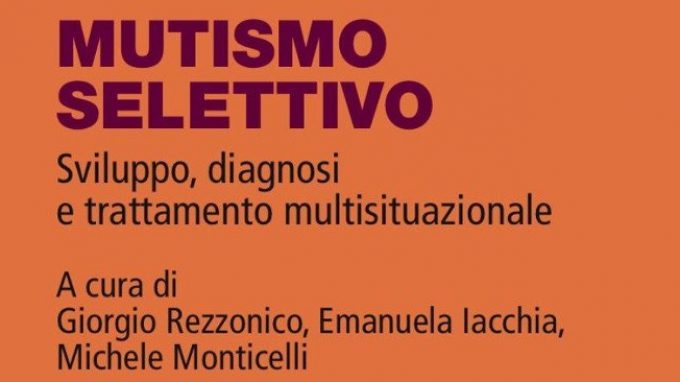 Mutismo selettivo: sviluppo, diagnosi e trattamento multisituazionale (2018) a cura di G. Rezzonico, E. Iacchia, M. Monticelli – Recensione del libro